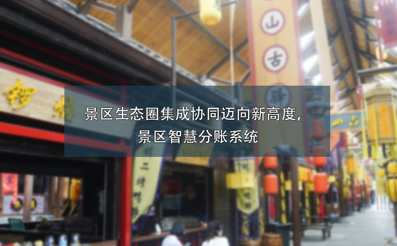 景區(qū)生態(tài)圈集成協(xié)同邁向新高度，景區(qū)智慧分賬系統(tǒng)