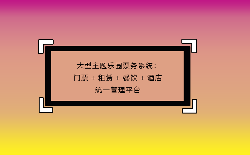 大型主題樂(lè)園票務(wù)系統(tǒng)：門(mén)票+租賃+餐飲+酒店統(tǒng)一管理平臺(tái)