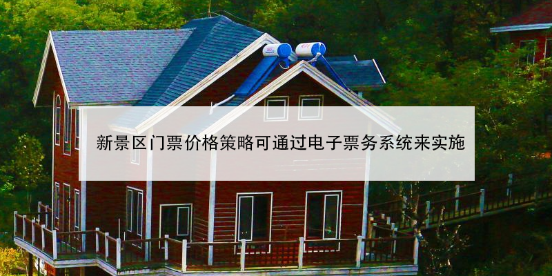 新景區(qū)門票價格策略可通過電子票務(wù)系統(tǒng)來實(shí)施