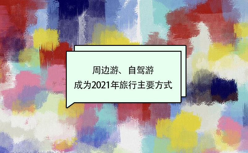 周邊游、自駕游成為2021年旅行主要方式