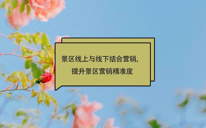 景區(qū)線上與線下結(jié)合營銷，提升景區(qū)營銷精準(zhǔn)度