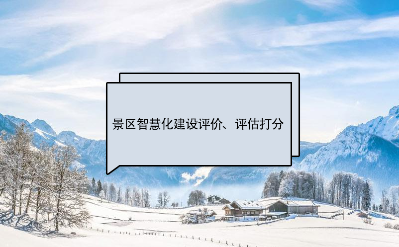 景區(qū)智慧化建設(shè)評(píng)價(jià)標(biāo)準(zhǔn)、評(píng)估打分