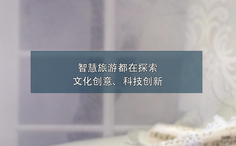 智慧旅游都在探索文化創(chuàng)意、科技創(chuàng)新