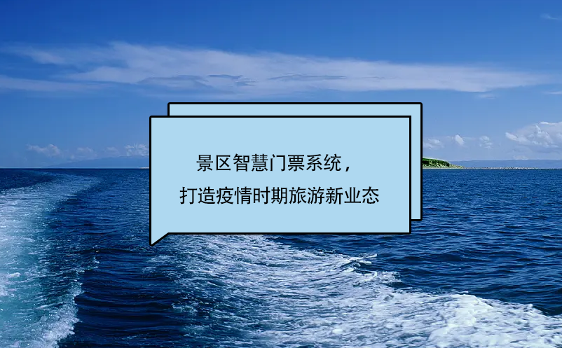 景區(qū)智慧門票系統(tǒng) ，打造疫情時(shí)期旅游新業(yè)態(tài)