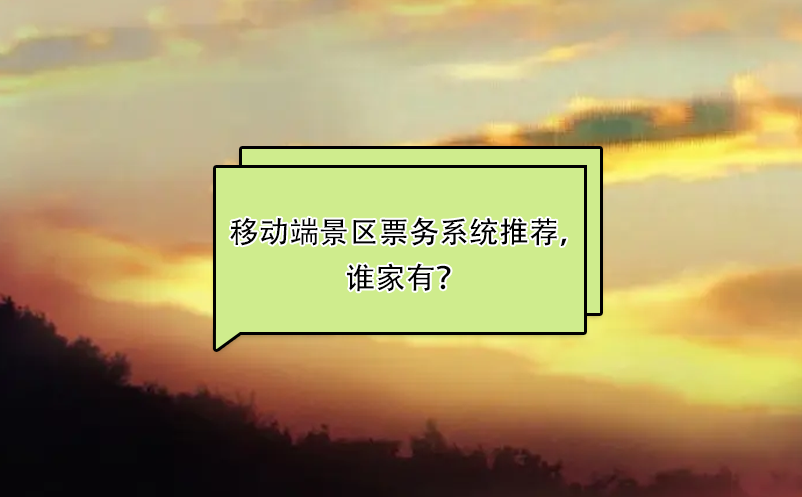 比較好用的移動(dòng)端景區(qū)票務(wù)系統(tǒng)推薦，誰家有？ 