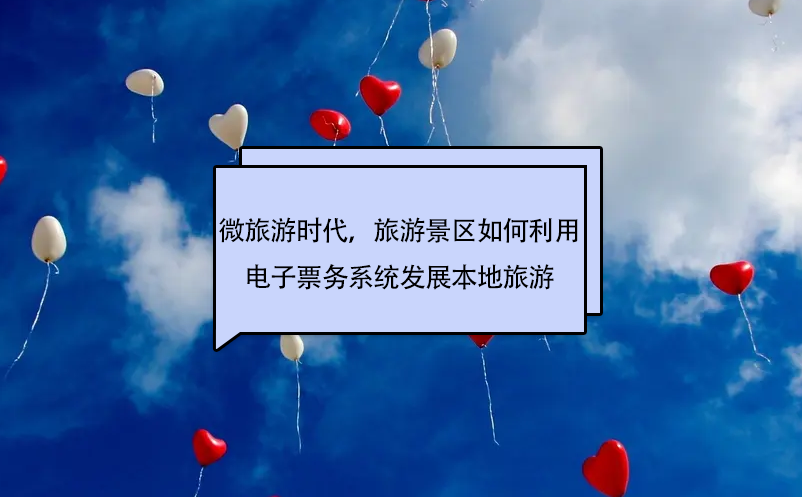 微旅游時代，旅游景區(qū)如何利用電子票務系統(tǒng)發(fā)展本地旅游