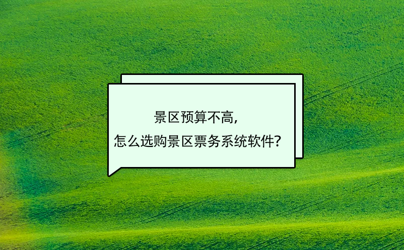 景區(qū)預(yù)算不高，怎么選購景區(qū)票務(wù)系統(tǒng)軟件？