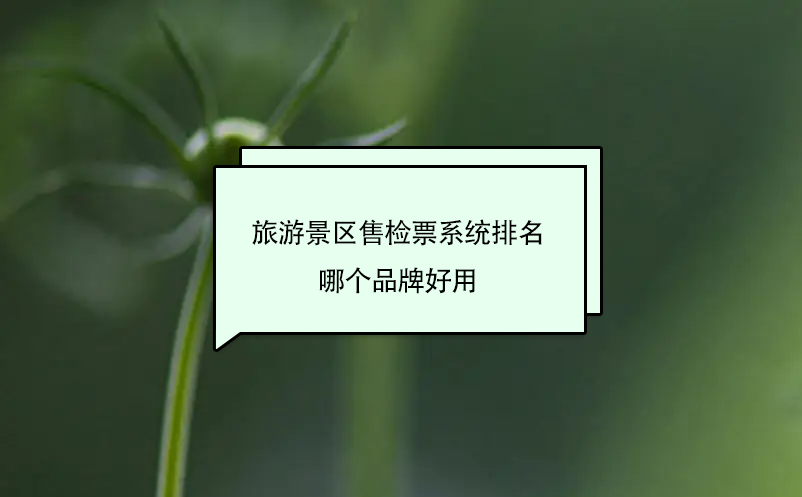 旅游景區(qū)售檢票系統(tǒng)排名 哪個品牌好用