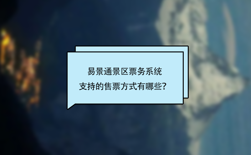 易景通景區(qū)票務(wù)系統(tǒng)支持的售票方式有哪些？