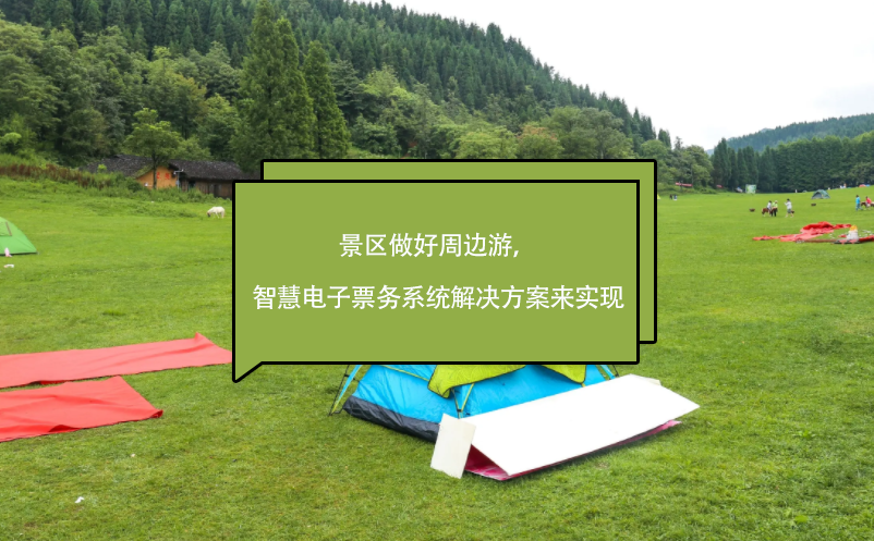 景區(qū)做好周邊游，智慧電子票務(wù)系統(tǒng)解決方案來實現(xiàn)