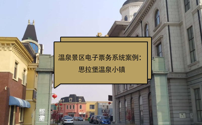 溫泉景區(qū)電子票務(wù)系統(tǒng)案例：思拉堡溫泉小鎮(zhèn)