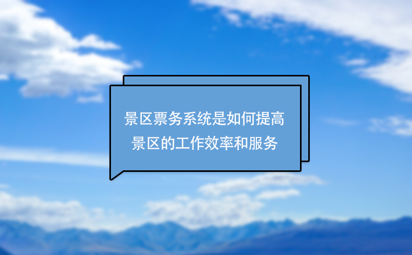 景區(qū)票務(wù)系統(tǒng)是如何提高景區(qū)的工作效率和服務(wù)
