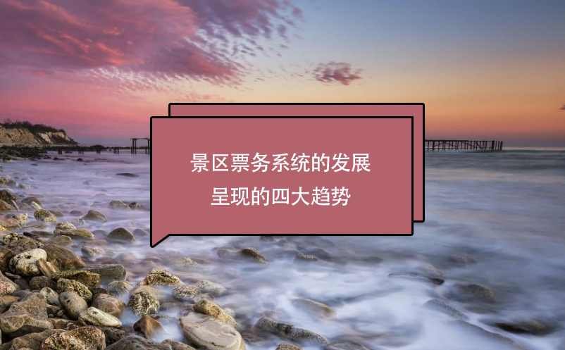 景區(qū)票務(wù)系統(tǒng)的發(fā)展呈現(xiàn)的四大趨勢