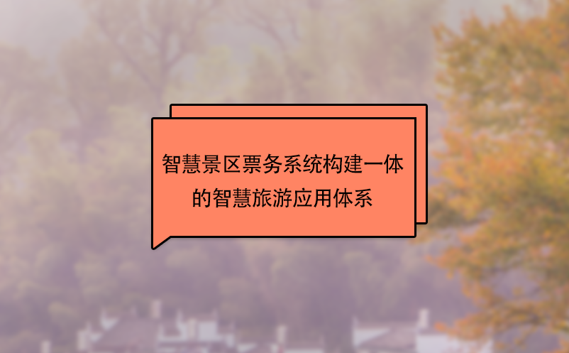 智慧景區(qū)票務(wù)系統(tǒng)構(gòu)建一體的智慧旅游應(yīng)用體系