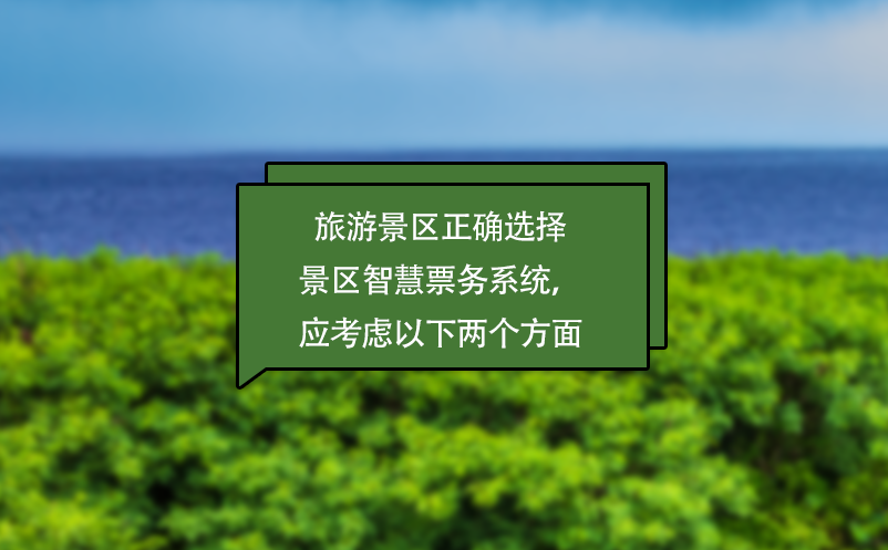 旅游景區(qū)正確選擇景區(qū)智慧票務(wù)系統(tǒng)，應(yīng)考慮以下兩個方面