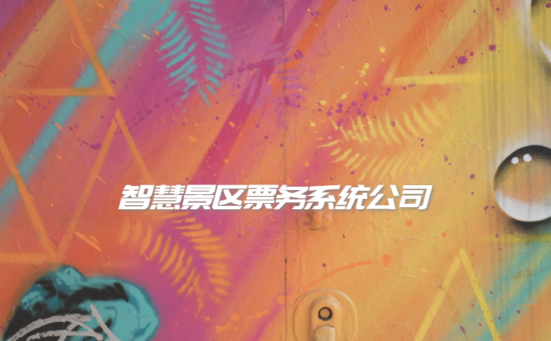 智慧景區(qū)票務(wù)系統(tǒng)公司怎么選擇？