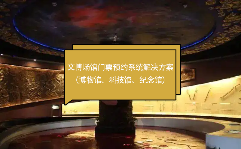 文博場館門票預(yù)約系統(tǒng)解決方案（博物館、科技館、紀(jì)念館）