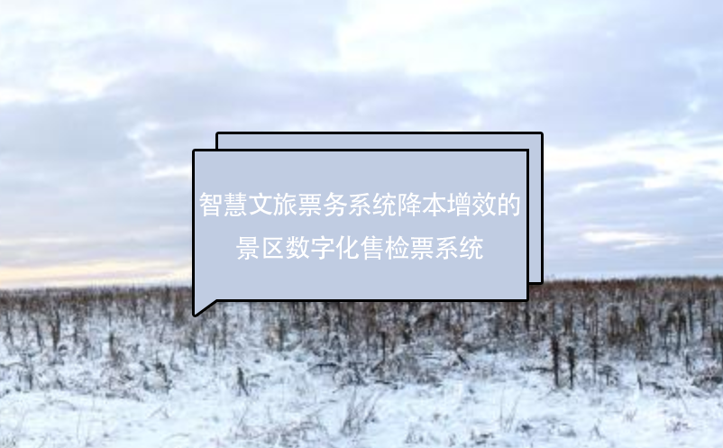 智慧文旅票務系統(tǒng)降本增效的景區(qū)數(shù)字化售檢票系統(tǒng)