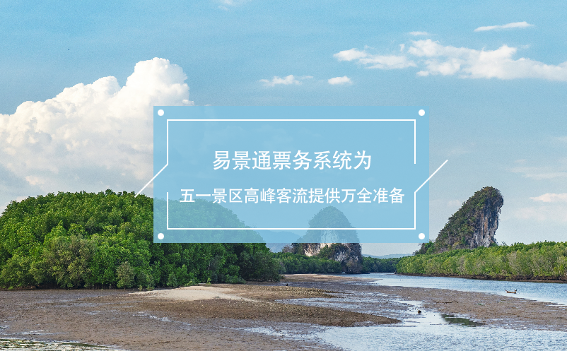 易景通票務系統(tǒng)為五一景區(qū)高峰客流提供萬全準備