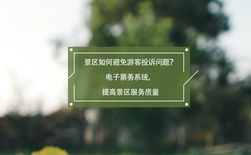 景區(qū)如何避免游客投訴問題？電子票務(wù)系統(tǒng)，提高景區(qū)服務(wù)質(zhì)量