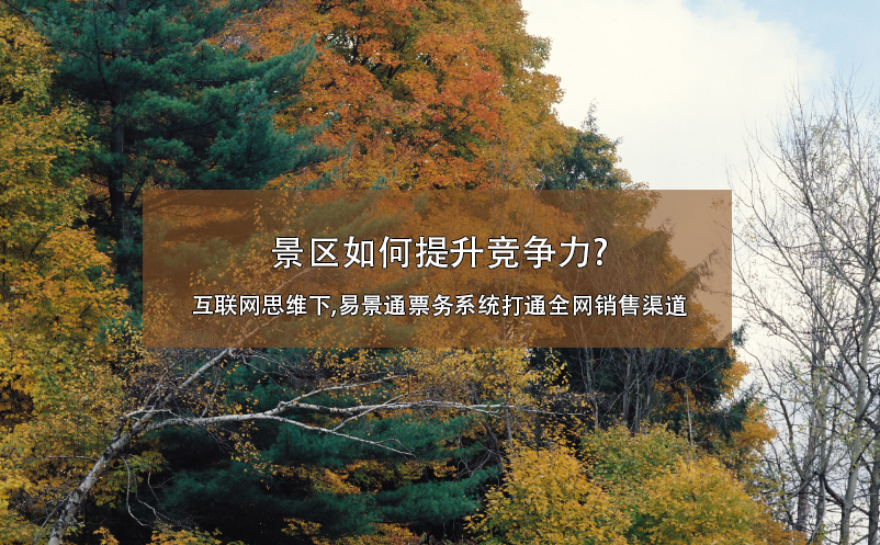 景區(qū)如何提升競(jìng)爭(zhēng)力?互聯(lián)網(wǎng)思維下,易景通票務(wù)系統(tǒng)打通全網(wǎng)銷(xiāo)售渠道