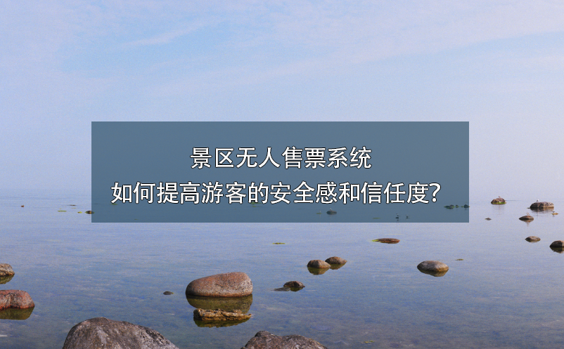 景區(qū)無人售票系統(tǒng)如何提高游客的安全感和信任度
