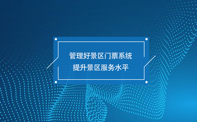 管理好景區(qū)門票系統(tǒng)提升景區(qū)服務(wù)水平