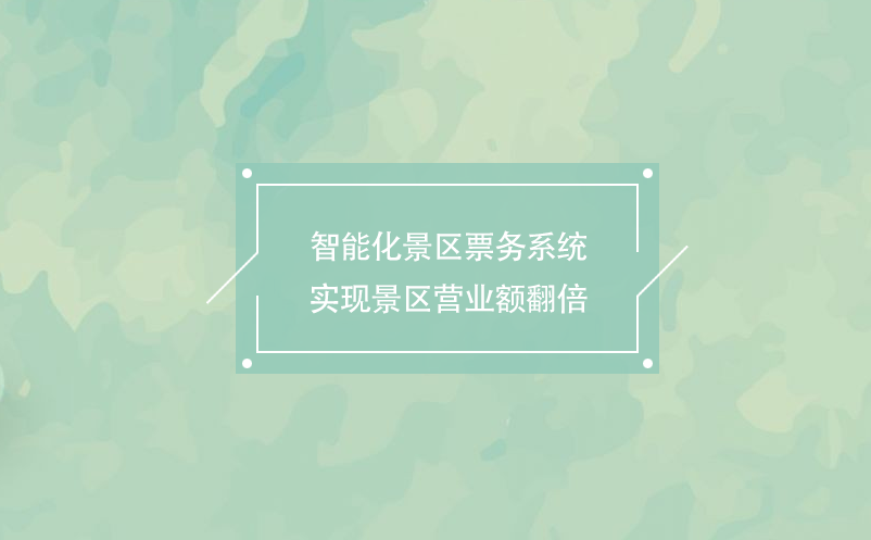 智能化景區(qū)票務(wù)系統(tǒng)實(shí)現(xiàn)景區(qū)營(yíng)業(yè)額翻倍