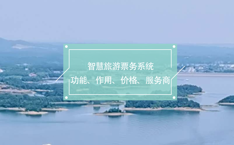 智慧旅游票務(wù)系統(tǒng)(功能、作用、價(jià)格、服務(wù)商推薦)