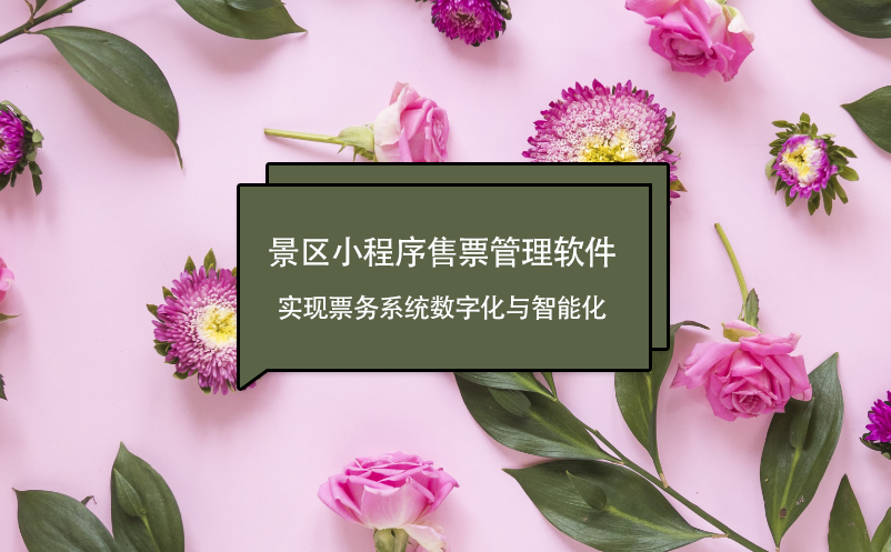 景區(qū)小程序售票管理軟件：實現(xiàn)票務系統(tǒng)數(shù)字化與智能化