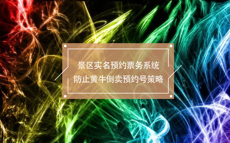 景區(qū)實(shí)名預(yù)約票務(wù)系統(tǒng)防止黃牛倒賣預(yù)約號(hào)策略