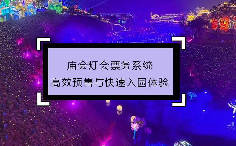 廟會燈會票務(wù)系統(tǒng)高效預(yù)售與快速入園體驗(yàn)