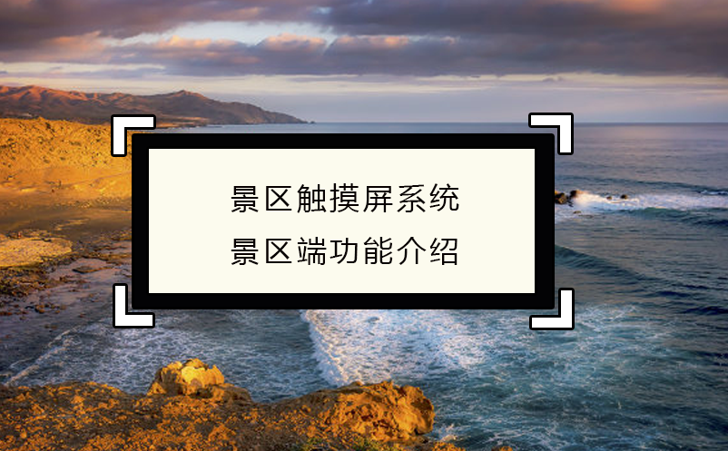 智慧經營，景區(qū)觸摸屏系統(tǒng)景區(qū)端功能介紹