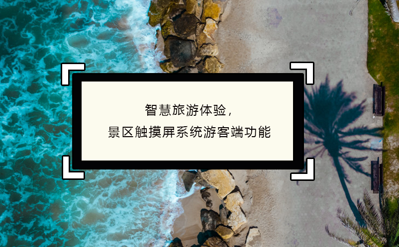 智慧旅游體驗(yàn)，景區(qū)觸摸屏系統(tǒng)游客端功能