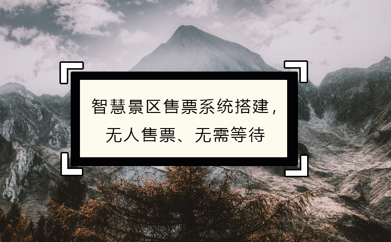 智慧景區(qū)售票系統(tǒng)搭建，無人售票、無需等待