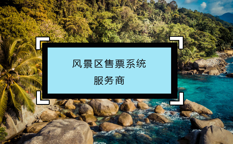 風(fēng)景區(qū)售票系統(tǒng)服務(wù)商