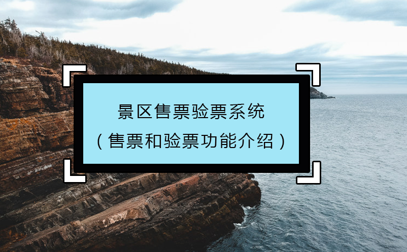 景區(qū)售票驗(yàn)票系統(tǒng)(售票和驗(yàn)票功能介紹)