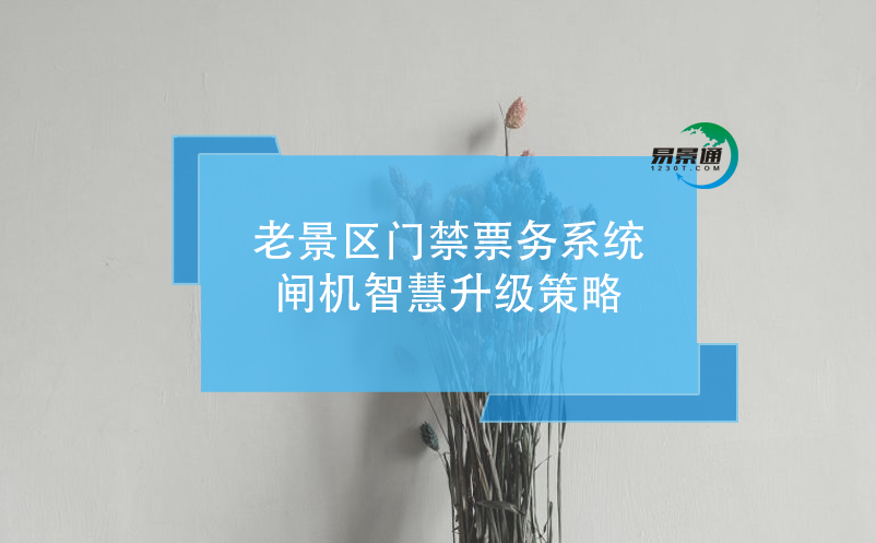 老景區(qū)門禁票務(wù)系統(tǒng)閘機智慧升級策略
