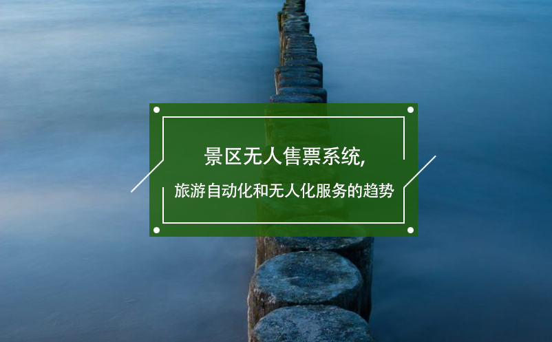 景區(qū)無(wú)人售票系統(tǒng),旅游自動(dòng)化和無(wú)人化服務(wù)的趨勢(shì)