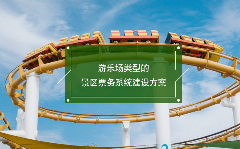 游樂場(chǎng)類型的景區(qū)票務(wù)系統(tǒng)建設(shè)方案