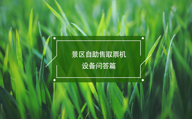 景區(qū)自助售取票機(jī)設(shè)備問答篇