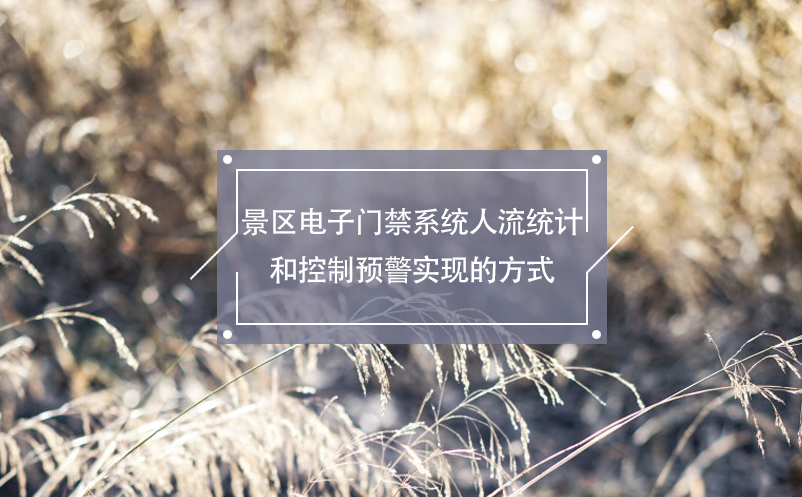景區(qū)電子門禁系統(tǒng)人流統(tǒng)計和控制預警實現(xiàn)的方式