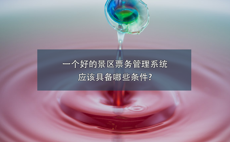一個(gè)好的景區(qū)票務(wù)管理系統(tǒng)應(yīng)該具備哪些條件?