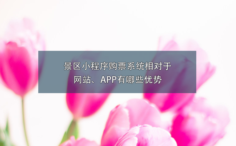 景區(qū)小程序購票系統(tǒng)相對于網(wǎng)站、APP有哪些優(yōu)勢