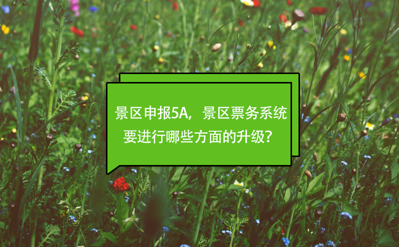 景區(qū)申報(bào)5A，景區(qū)票務(wù)系統(tǒng)要進(jìn)行哪些方面的升級(jí)？