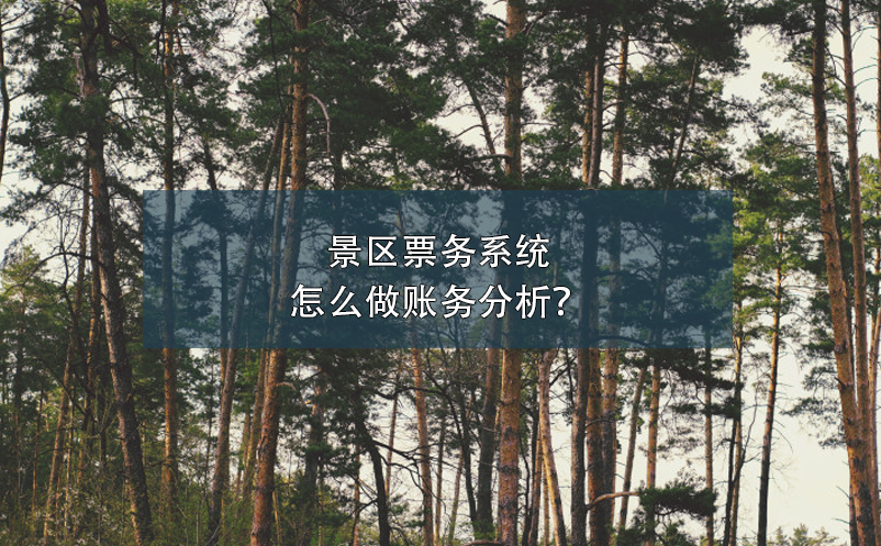 景區(qū)票務(wù)系統(tǒng)怎么做賬務(wù)分析？