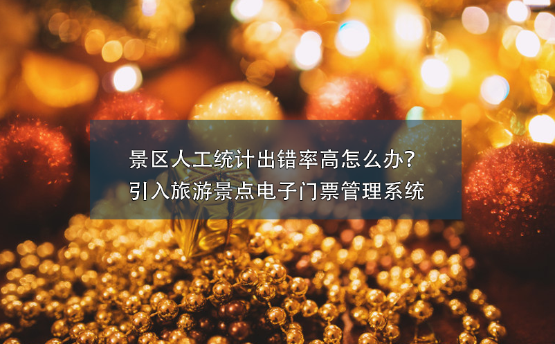 景區(qū)人工統(tǒng)計(jì)出錯(cuò)率高怎么辦？引入旅游景點(diǎn)電子門票管理系統(tǒng)