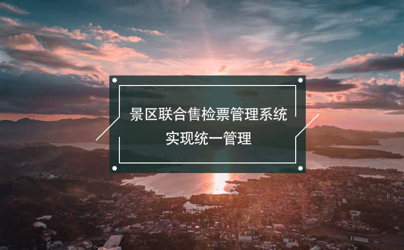 景區(qū)聯(lián)合售檢票管理系統(tǒng)，實(shí)現(xiàn)統(tǒng)一管理