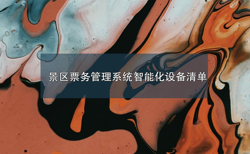 景區(qū)票務管理系統(tǒng)智能化設備清單