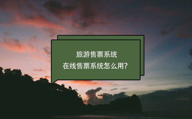 旅游售票系統(tǒng)，在線售票系統(tǒng)怎么用？